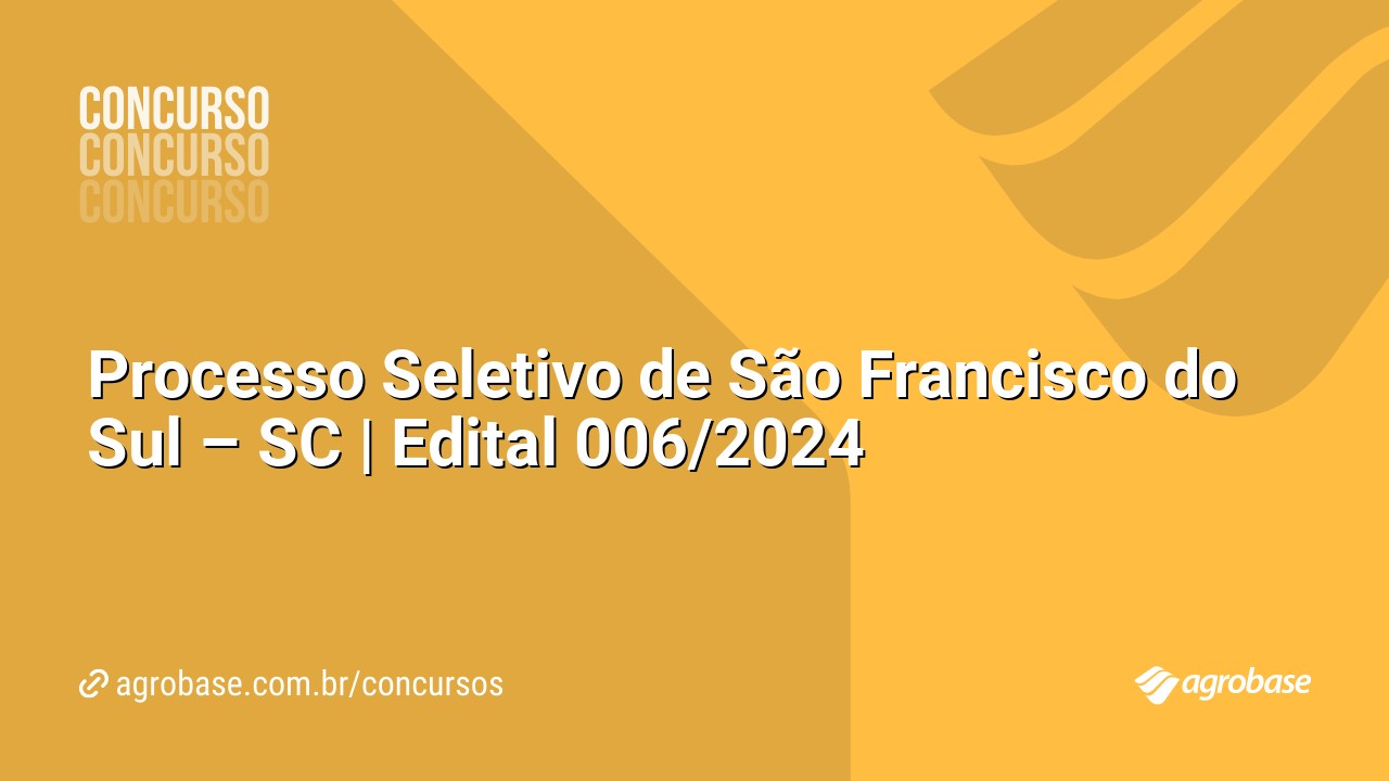 Processo Seletivo de São Francisco do Sul – SC | Edital 006/2024