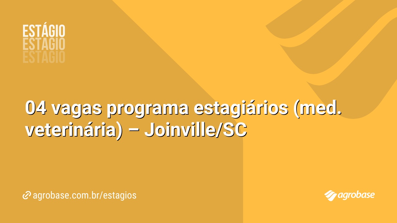 04 vagas programa estagiários (med. veterinária) – Joinville/SC