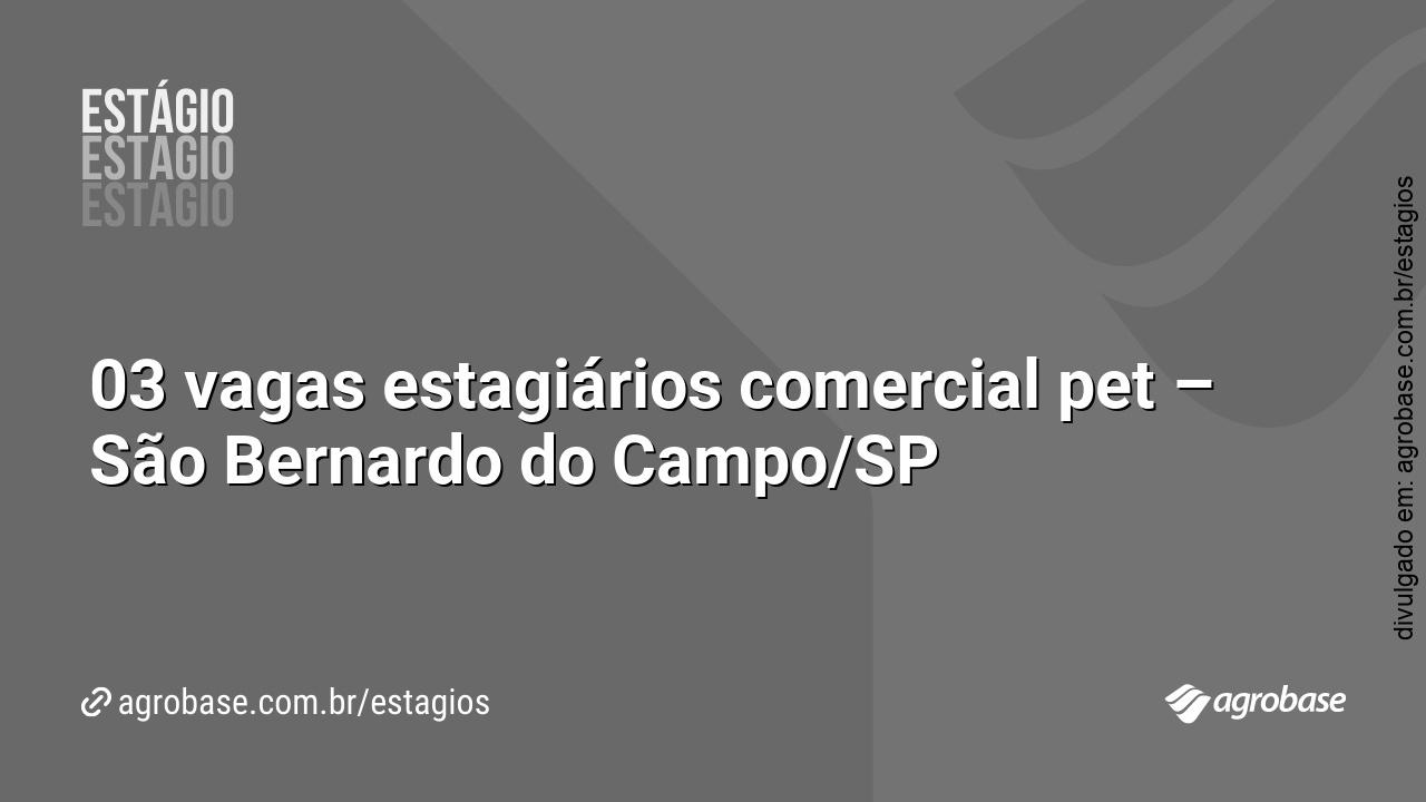 03 vagas estagiários comercial pet – São Bernardo do Campo/SP