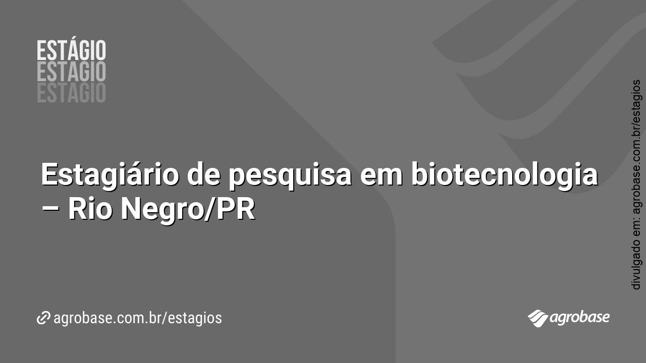 Estagiário de pesquisa em biotecnologia – Rio Negro/PR