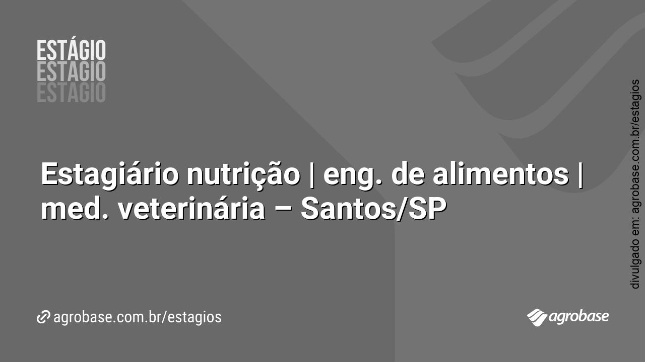 Estagiário nutrição | eng. de alimentos | med. veterinária – Santos/SP