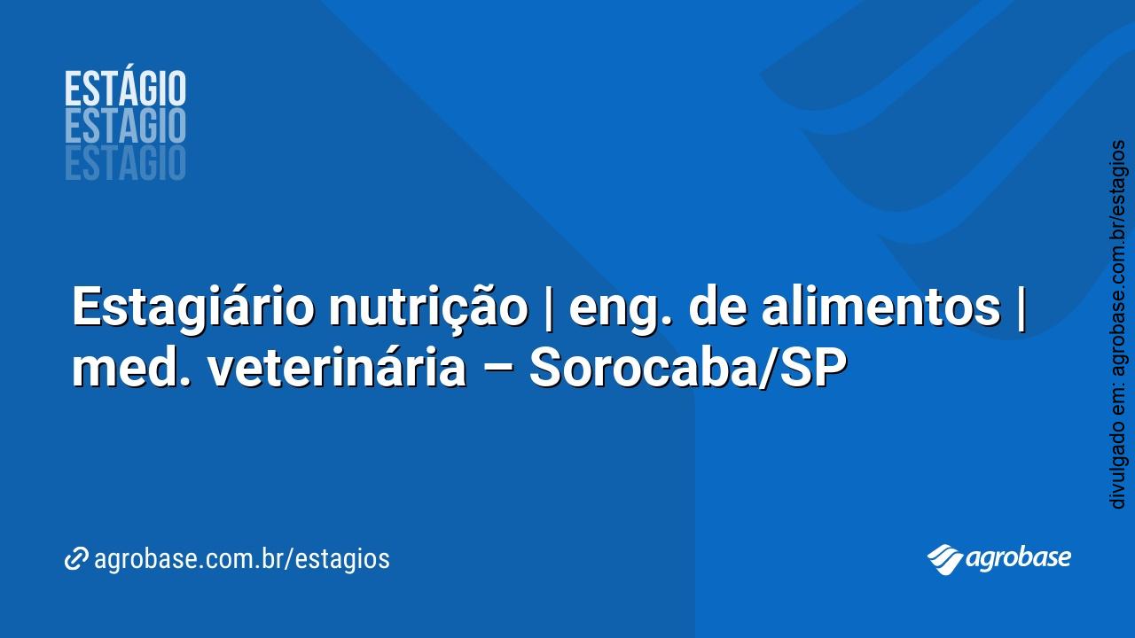Estagiário nutrição | eng. de alimentos | med. veterinária – Sorocaba/SP