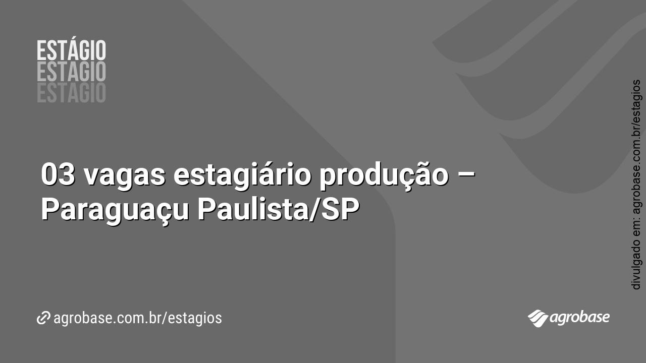 03 vagas estagiário produção – Paraguaçu Paulista/SP