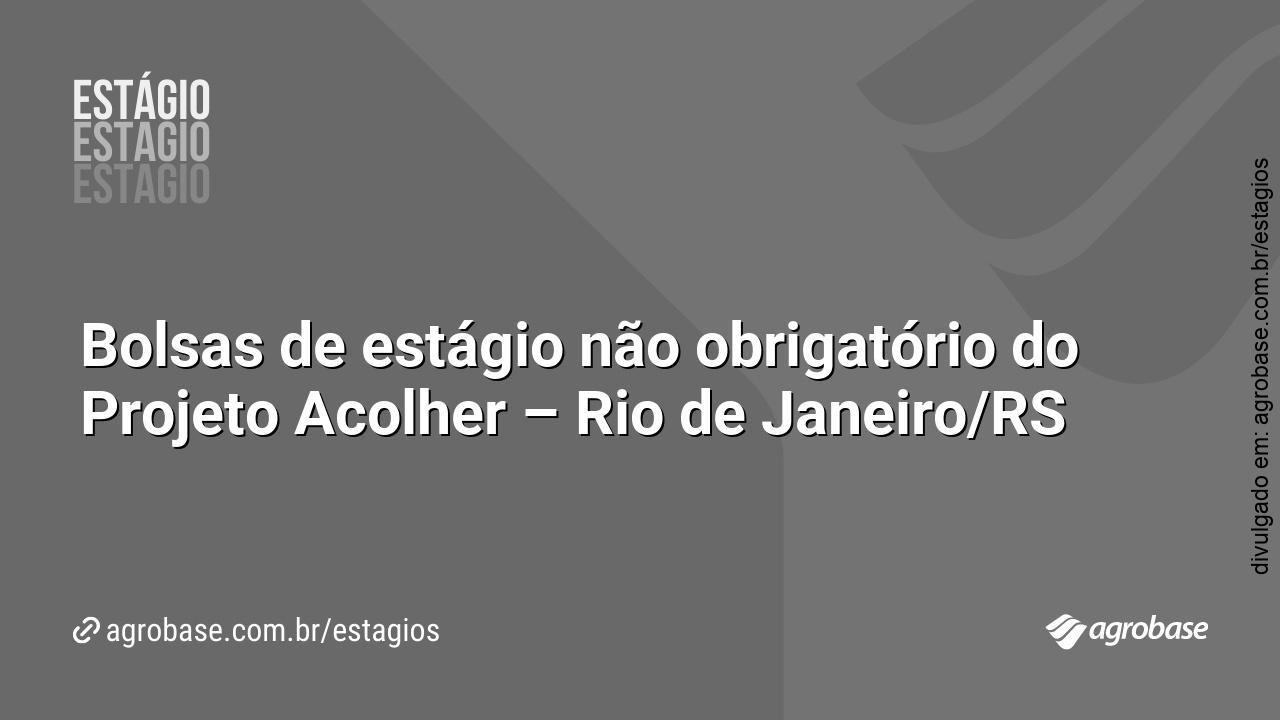 Bolsas de estágio não obrigatório do Projeto Acolher – Rio de Janeiro/RS