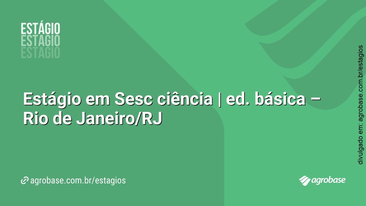 Estágio em Sesc ciência | ed. básica – Rio de Janeiro/RJ