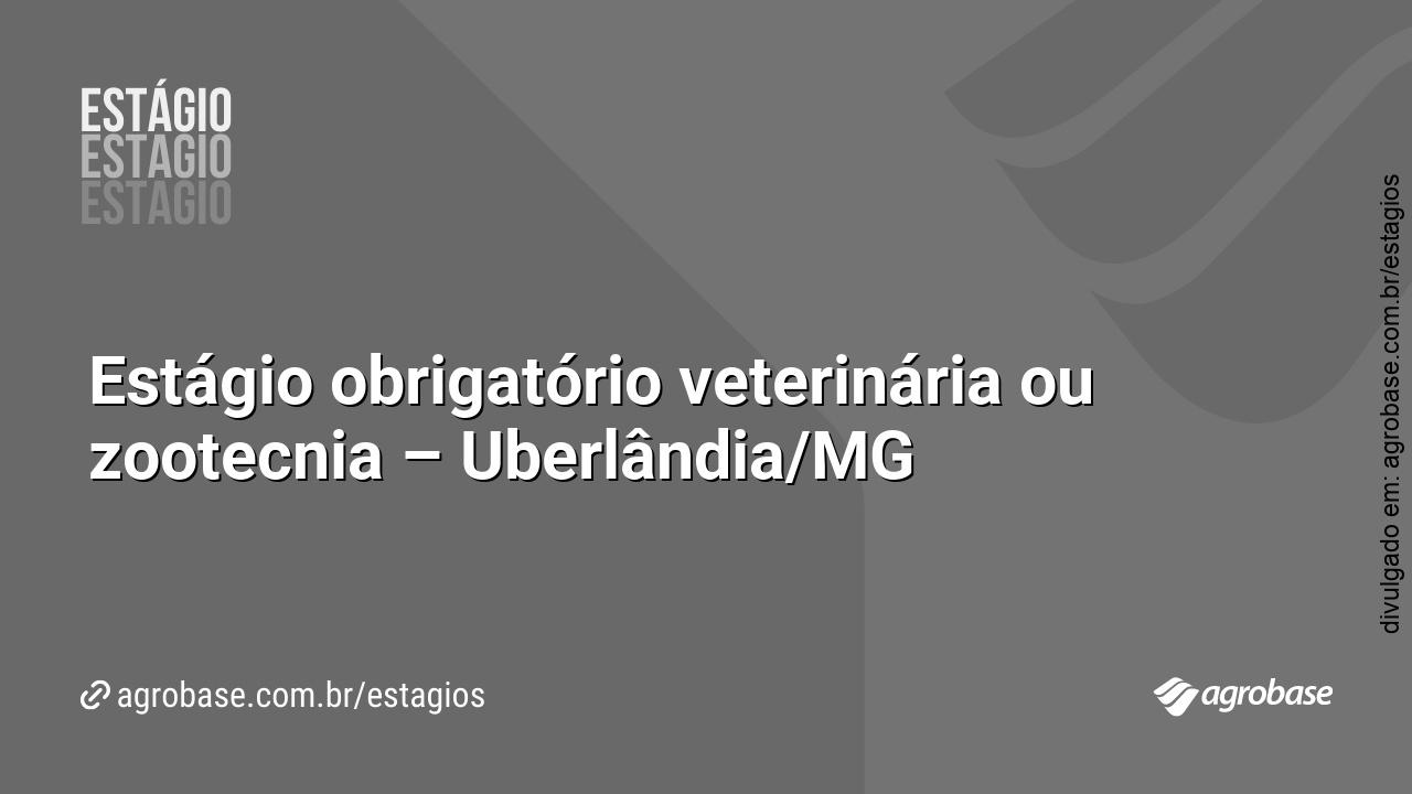 Estágio obrigatório veterinária ou zootecnia – Uberlândia/MG