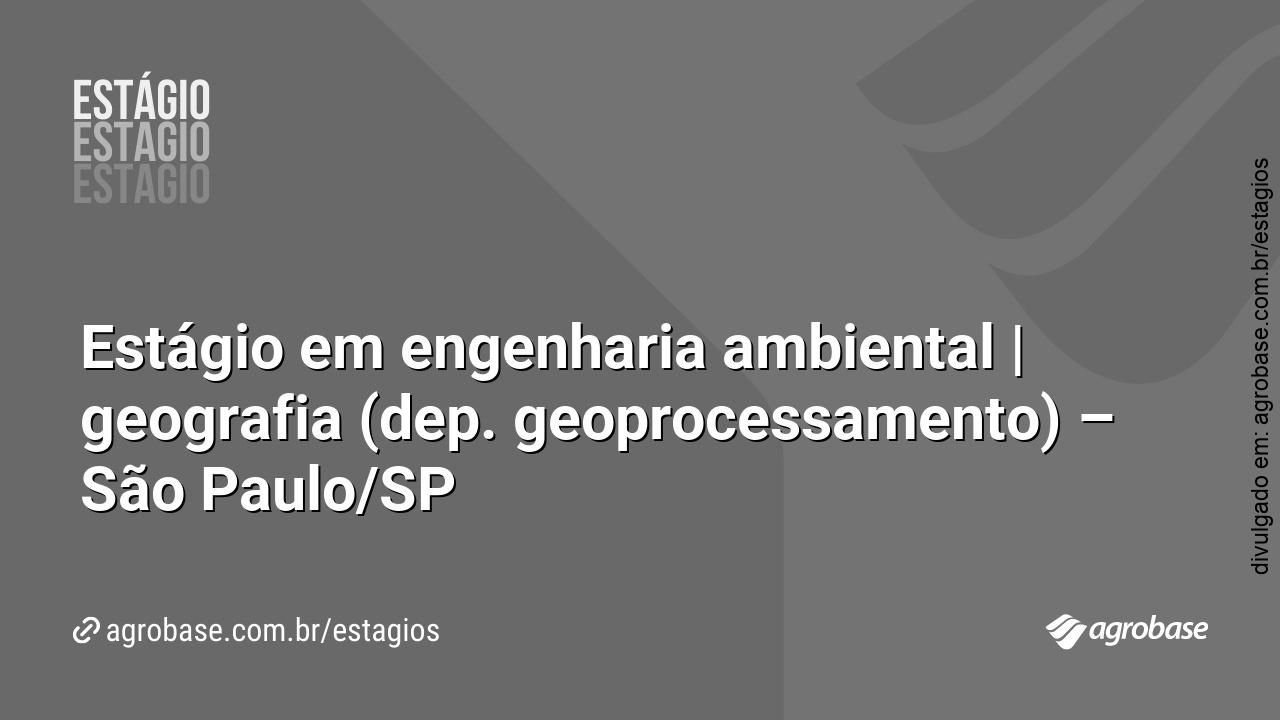 Estágio em engenharia ambiental | geografia (dep. geoprocessamento) – São Paulo/SP