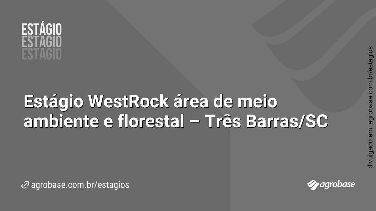 Estágio WestRock área de meio ambiente e florestal – Três Barras/SC