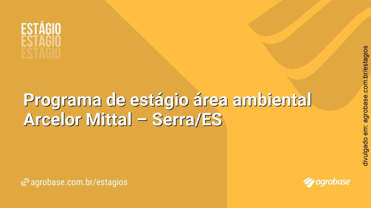 Programa de estágio área ambiental Arcelor Mittal – Serra/ES