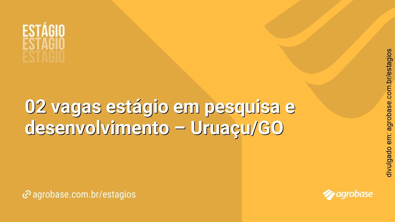 02 vagas estágio em pesquisa e desenvolvimento – Uruaçu/GO