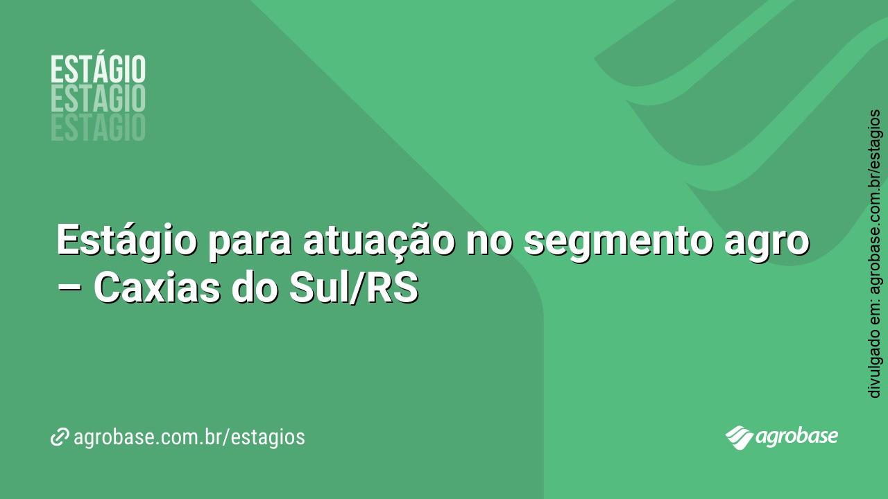 Estágio para atuação no segmento agro – Caxias do Sul/RS