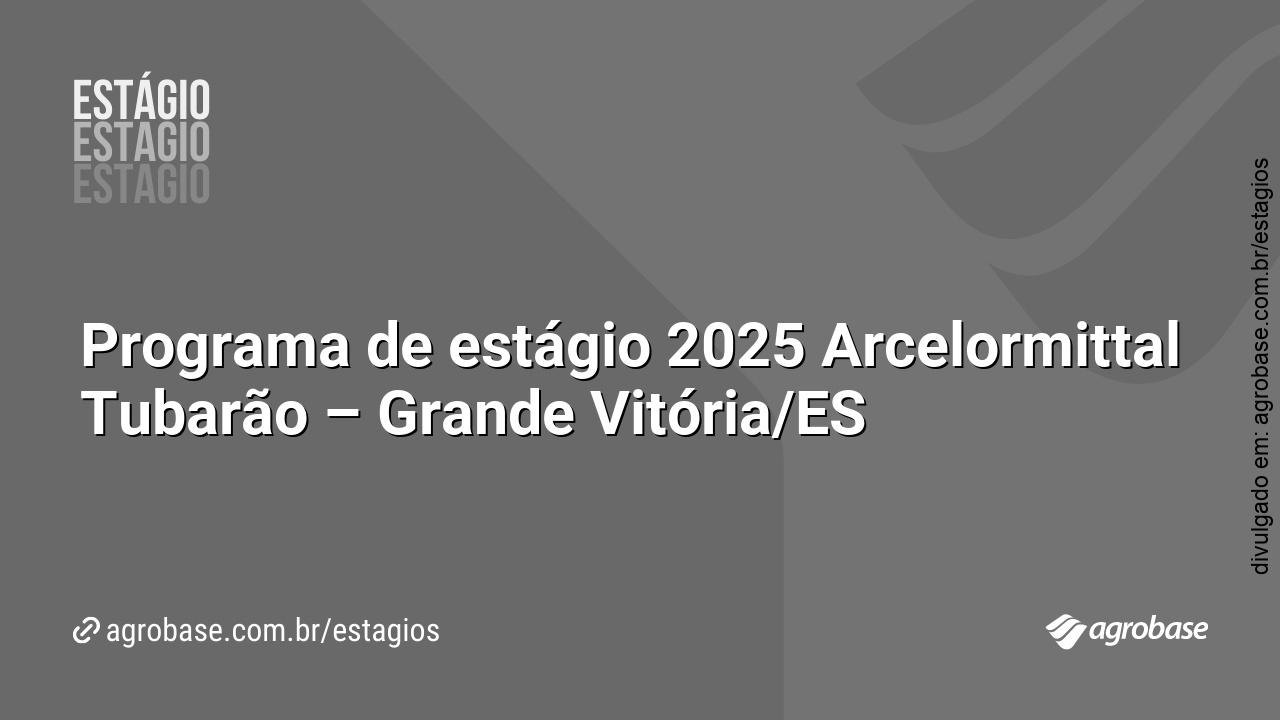 Programa de estágio 2025 Arcelormittal Tubarão – Grande Vitória/ES