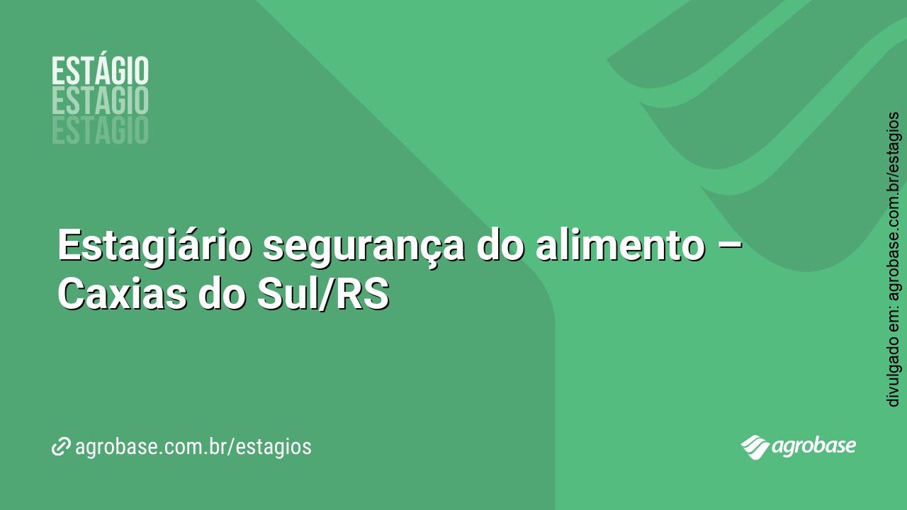 Estagiário segurança do alimento – Caxias do Sul/RS