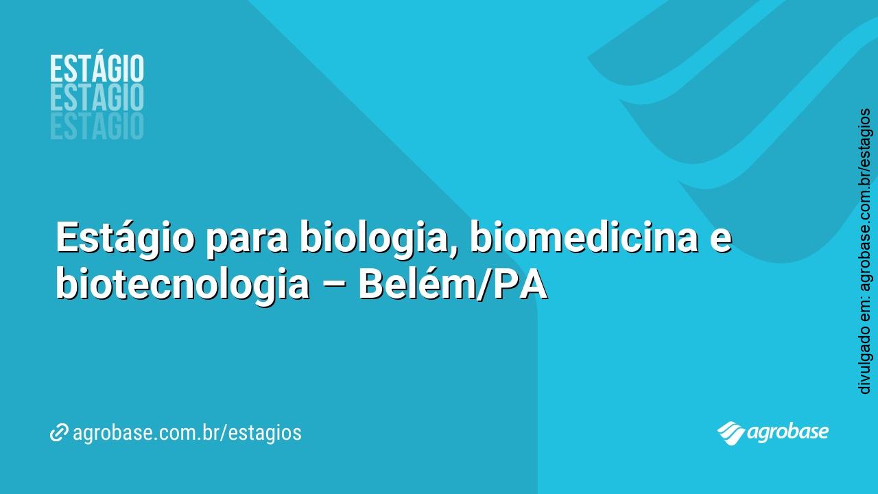 Estágio para biologia, biomedicina e biotecnologia – Belém/PA