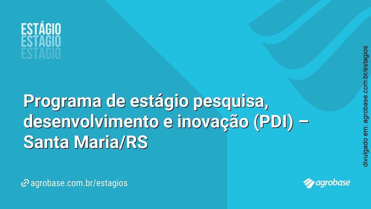 Programa de estágio pesquisa, desenvolvimento e inovação (PDI) – Santa Maria/RS