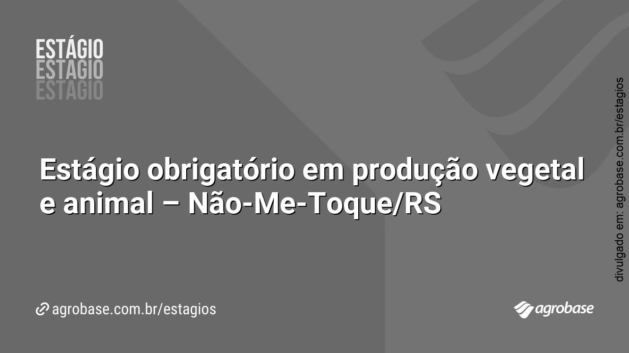 Estágio obrigatório em produção vegetal e animal – Não-Me-Toque/RS